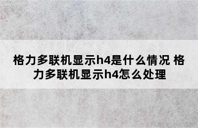 格力多联机显示h4是什么情况 格力多联机显示h4怎么处理